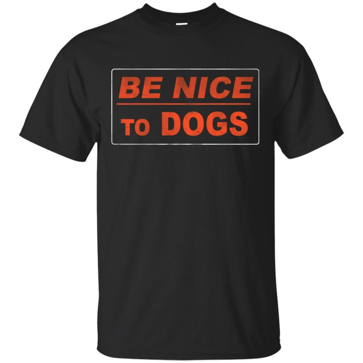 Be Nice To Dogs Shirt