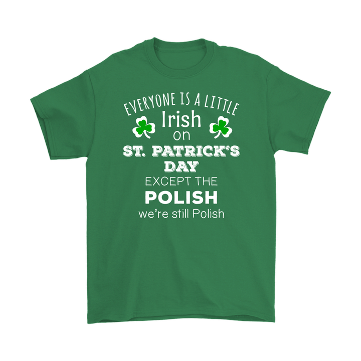 Everyones a Little Irish Except the Polish we are still Polish - T-shirt