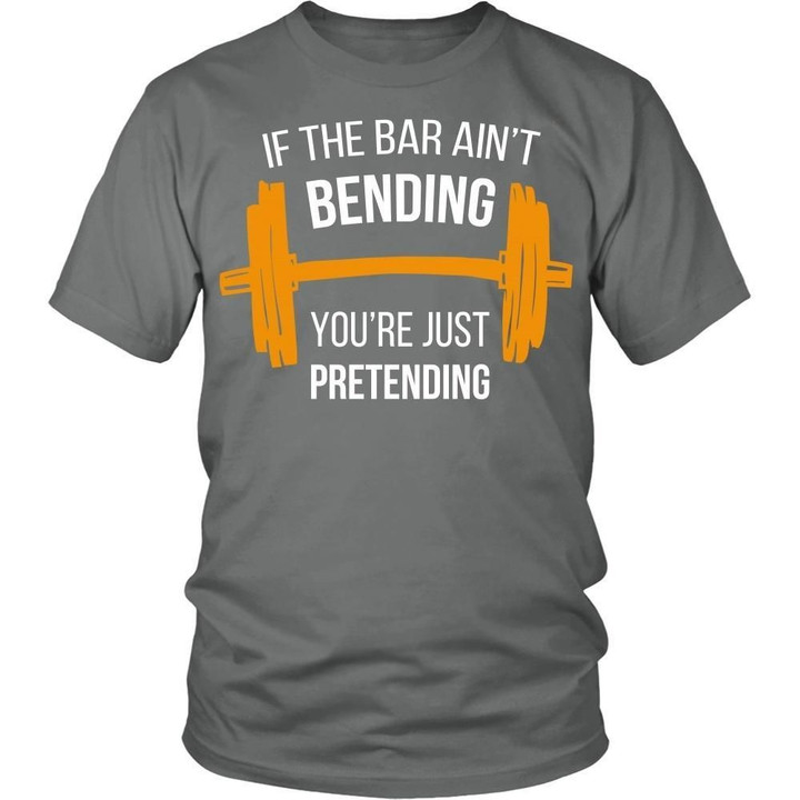 Bodybuilding T Shirt - If the bar aint bending youre just pretending