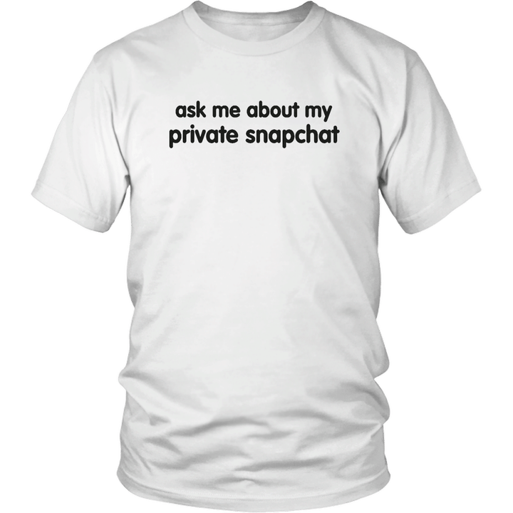 ASK ME ABOUT MY PRIVATE SNAPCHAT SHIRT