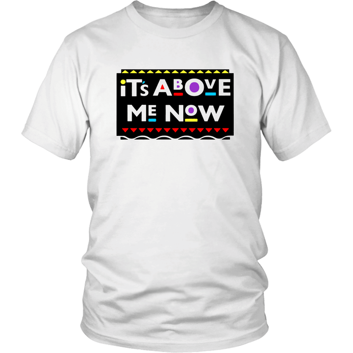 ITS ABOVE ME NOW SHIRT