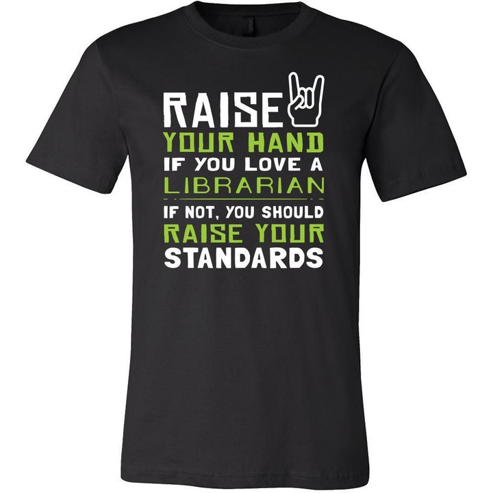 Librarian Shirt - Raise your hand if you love Librarian if not raise your standards - Profession Gift