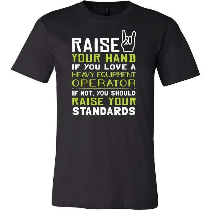 Heavy Equipment Operator Shirt - Raise your hand if you love Heavy Equipment Operator if not raise your standards - Profession Gift