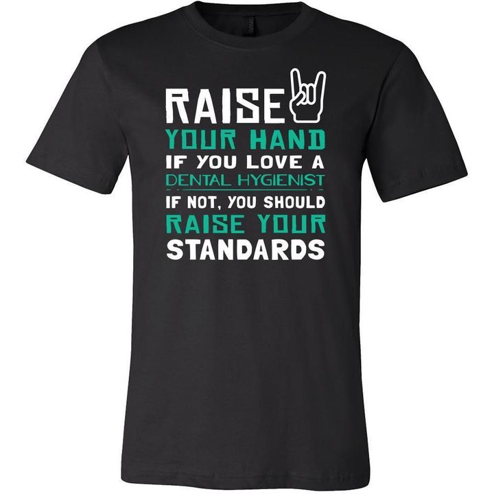 Dental Hygienist Shirt - Raise your hand if you love Dental Hygienist if not raise your standards - Profession Gift