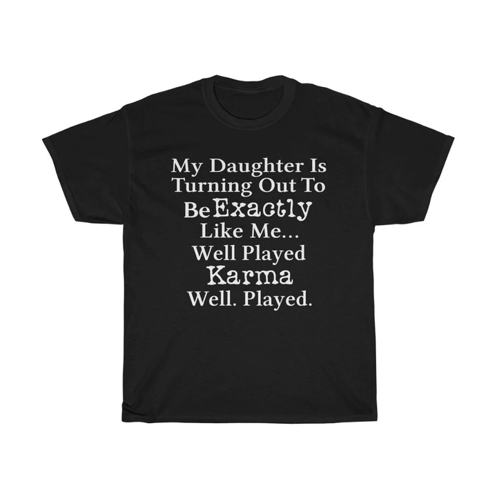 My Daughter Is Turning Out To Be Exactly Like Me Well Played Karma Well Played T Shirt prmon