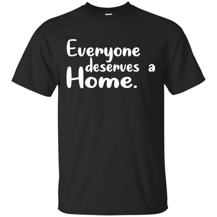 Everyone Deserves A Home Shirt