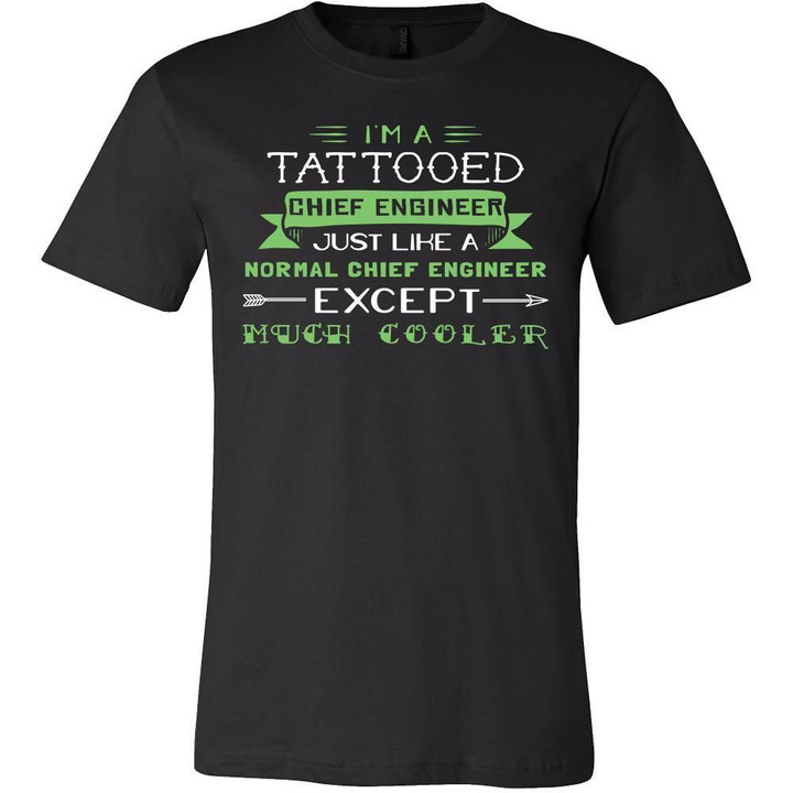 Chief Engineer Shirt - Im a tattooed chief engineer just like a normal chief engineer except much cooler - Profession Gift