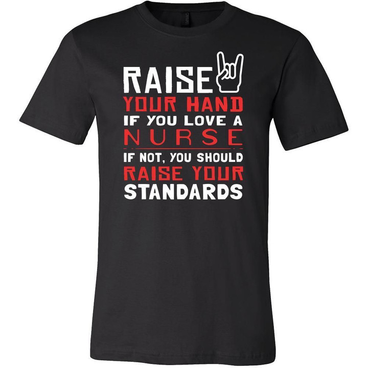 Nurse Shirt - Raise your hand if you love Nurse if not raise your standards - Profession Gift