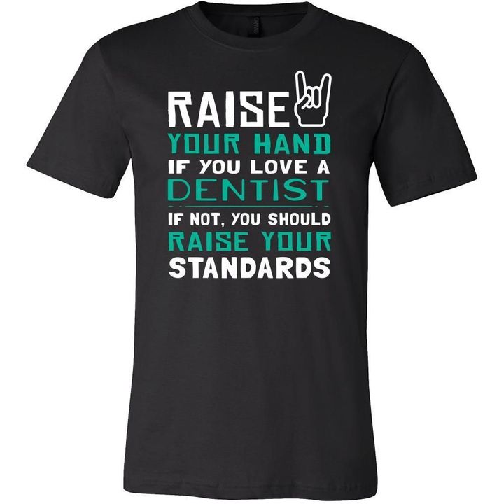 Dentist Shirt - Raise your hand if you love Dentist if not raise your standards - Profession Gift