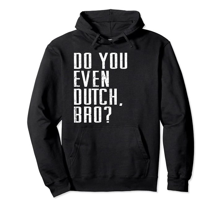 Funny Do You Dutch, Bro? Pella Orange City Iowa Holland MI Pullover Hoodie, T Shirt, Sweatshirt