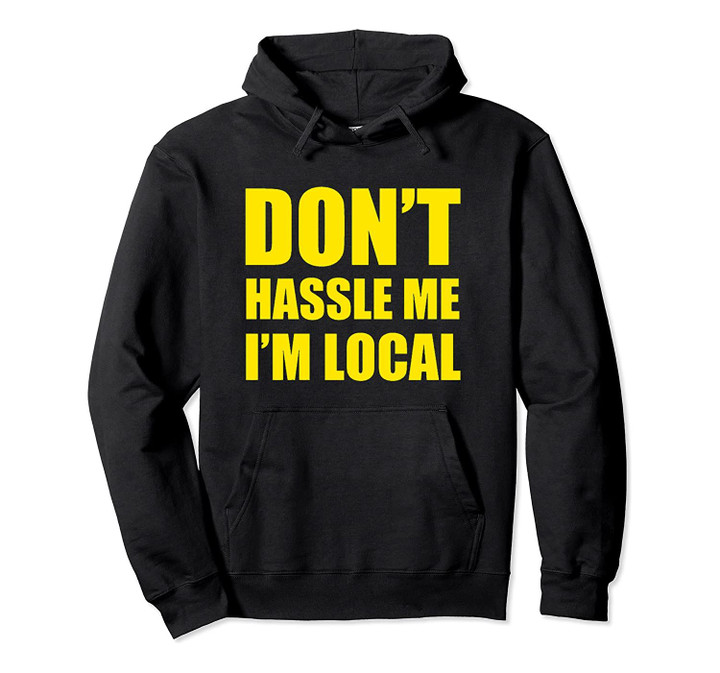 Don't Hassle Me I'm Local Pullover Hoodie Funny Movie Humor Retro Pullover Hoodie, T Shirt, Sweatshirt
