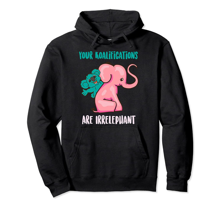Funny Your Koalifications Are Irrelephant | Cute Animal Gift Pullover Hoodie, T Shirt, Sweatshirt