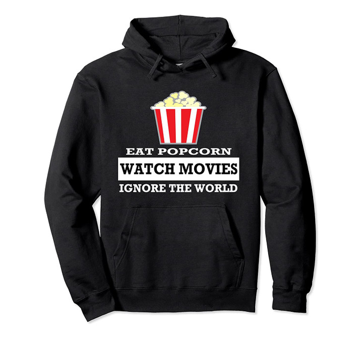 Eat Popcorn Watch Movies Ignore the World Pullover Hoodie - Movies Pullover Hoodie, T Shirt, Sweatshirt