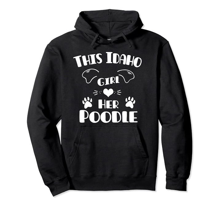 This Idaho Girl Loves Her Poodle Pullover Hoodie, T Shirt, Sweatshirt