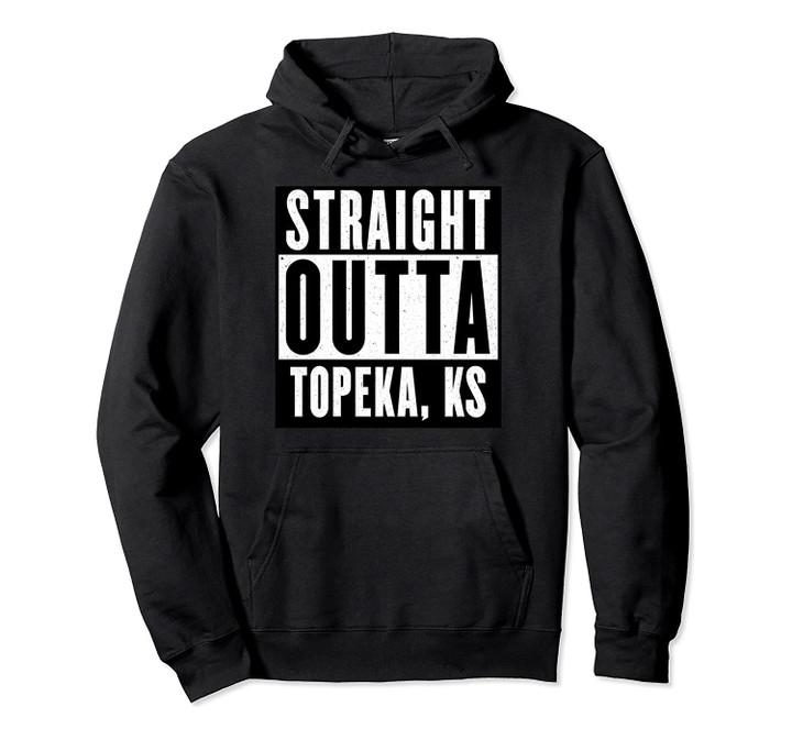 Straight Outta TOPEKA T shirt KANSAS Home Tee Pullover Hoodie, T Shirt, Sweatshirt