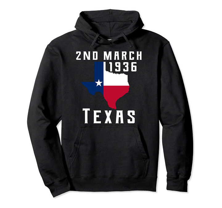 Texas State Texan Independence Day 2nd March 1936 Gift Shirt Pullover Hoodie, T Shirt, Sweatshirt