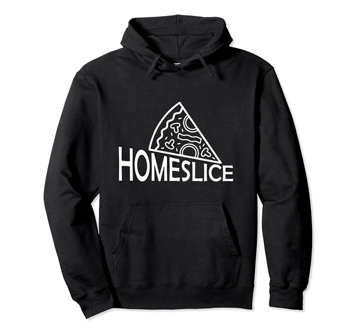 Homeslice pizza homie funny pizza for women men kids Pullover Hoodie, T Shirt, Sweatshirt