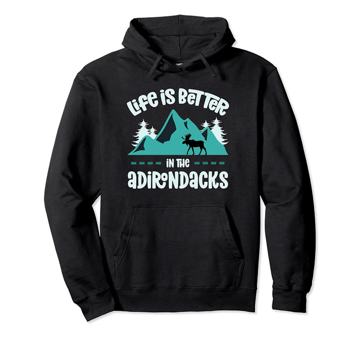 Life Is Better In The Adirondacks Moose Adirondack Mountains Pullover Hoodie, T Shirt, Sweatshirt
