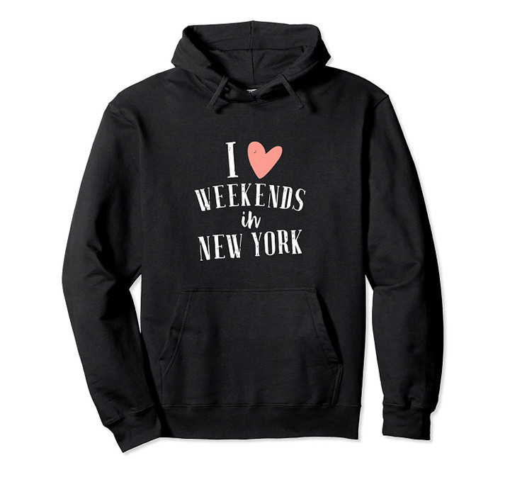 I Love Weekends In New York Vacation Theatre Musical Gift Pullover Hoodie, T Shirt, Sweatshirt