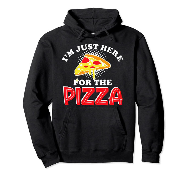 Im just here for the pizza I love pizza food lover Pullover Hoodie, T Shirt, Sweatshirt