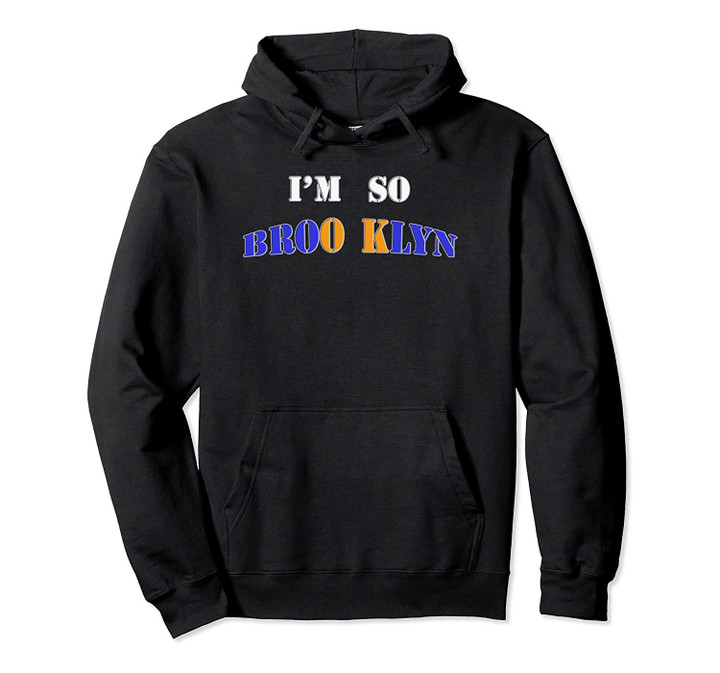 I'M SO BROOKLYN (NYC) Pullover Hoodie, T Shirt, Sweatshirt