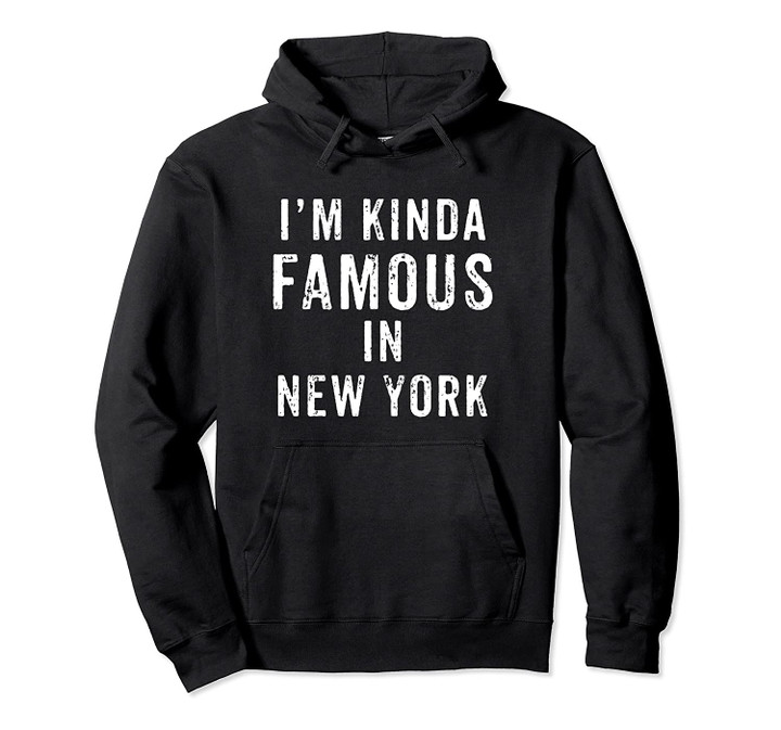 I'm Kinda Famous In New York Funny Vintage Distressed Design Pullover Hoodie, T Shirt, Sweatshirt