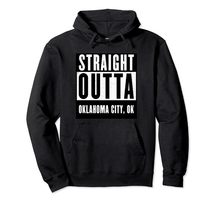 Straight Outta OKLAHOMA CITY Pullover Hoodie OKLAHOMA Home Tee Pullover Hoodie, T Shirt, Sweatshirt