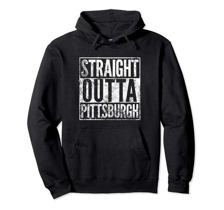 Straight Outta Pittsburgh Pennsylvania Distressed Effect Pullover Hoodie, T Shirt, Sweatshirt