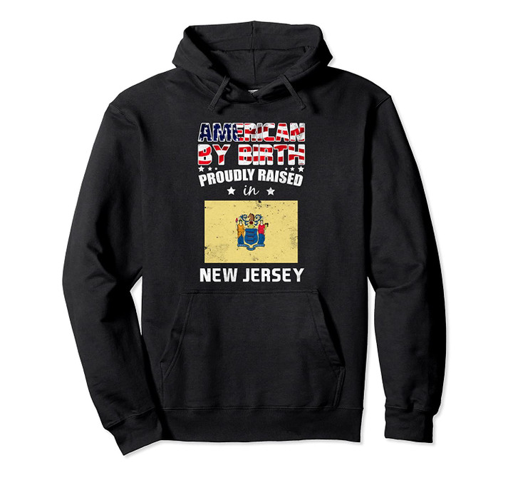 American By Birth Proudly Raised In New Jersey Flag Shirt, T Shirt, Sweatshirt