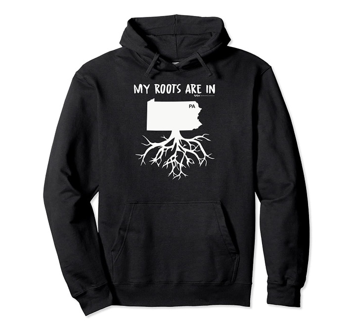 My Roots Are In Pennsylvania State Pullover Hoodie, T Shirt, Sweatshirt