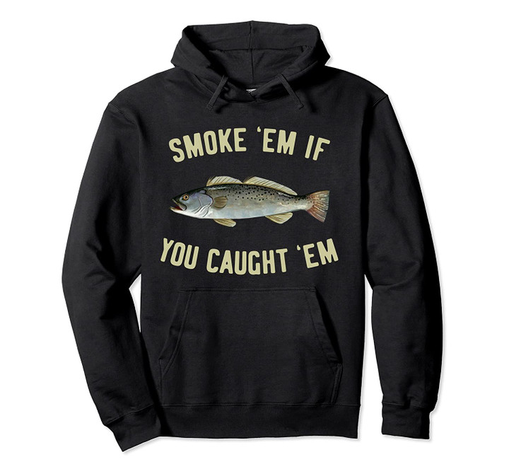 Smoke 'Em If You Caught 'Em | Spotted Sea Trout | Sea Trout Pullover Hoodie, T Shirt, Sweatshirt