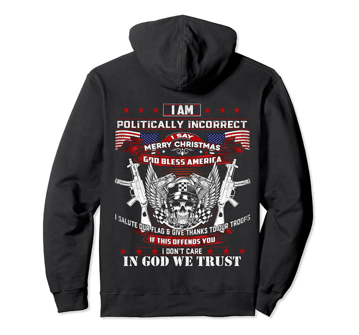 (Print on back) God Bless America I am Politically Incorrect Pullover Hoodie, T Shirt, Sweatshirt
