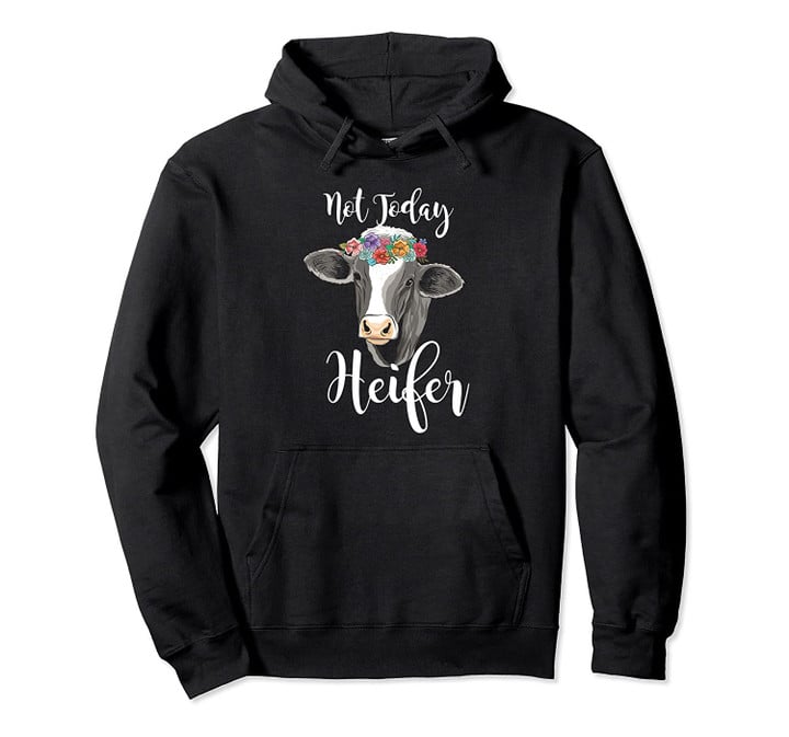 Not Today Heifer Hoodie - Funny Flower Cow Hoodie, T Shirt, Sweatshirt