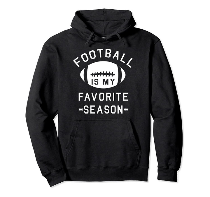 Funny Football is My Favorite Season Pullover Hoodie, T Shirt, Sweatshirt