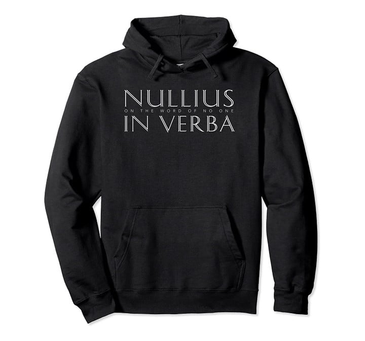 Nullius In Verba (On the Word of No One, white text) Pullover Hoodie, T Shirt, Sweatshirt
