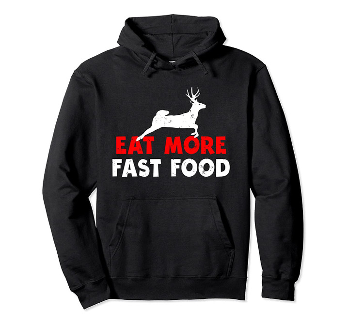 Eat More Fast Food Deer Hunting Funny Hoodie Gift, T Shirt, Sweatshirt