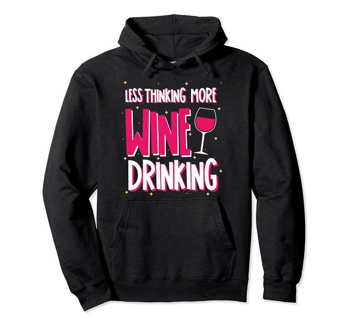 Less Thinking More Wine Drinking shirts Women Funny Gift Pullover Hoodie, T Shirt, Sweatshirt