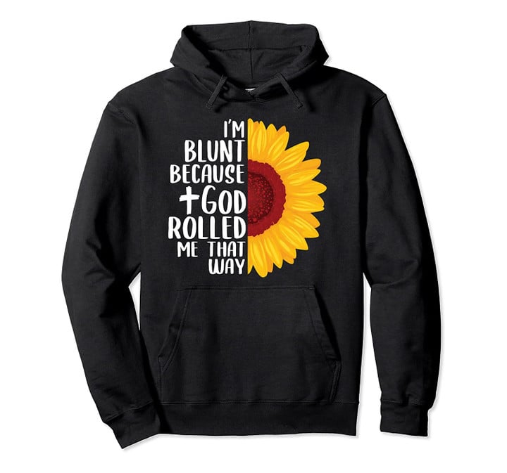 I'm Blunt Because God Rolled Me That Way Christian Pullover Hoodie, T Shirt, Sweatshirt