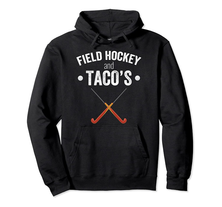 Field Hockey Funny Slogan Pun Gift - Field Hockey & Taco's Pullover Hoodie, T Shirt, Sweatshirt