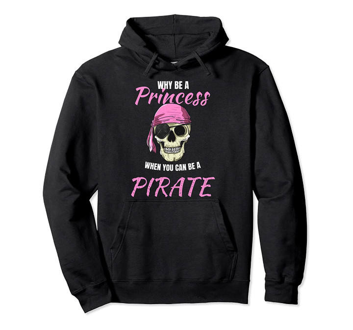 Why Be A Princess When You Can Be A Pirate Halloween Costume Pullover Hoodie, T Shirt, Sweatshirt