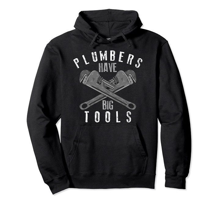 Cool Plumbers Have Big Tools Funny Large Wrench Worker Gift Pullover Hoodie, T Shirt, Sweatshirt