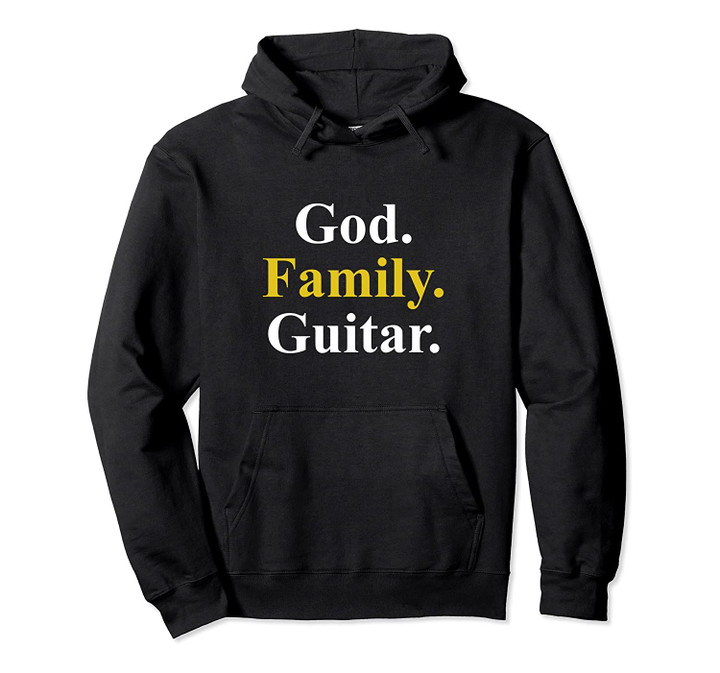 God. Family. Guitar. Pullover Hoodie, T Shirt, Sweatshirt