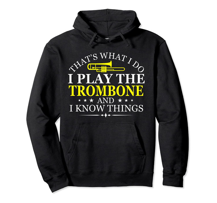 That's What I Do I Play The Trombone And I Know Things Funny Pullover Hoodie, T Shirt, Sweatshirt