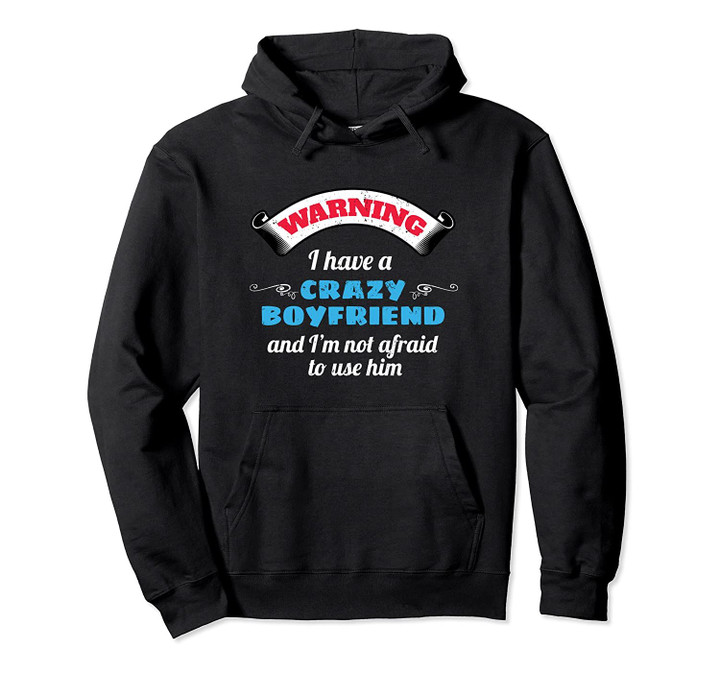 Girlfriend Gift I Have A Crazy Boyfriend Gift Pullover Hoodie, T Shirt, Sweatshirt