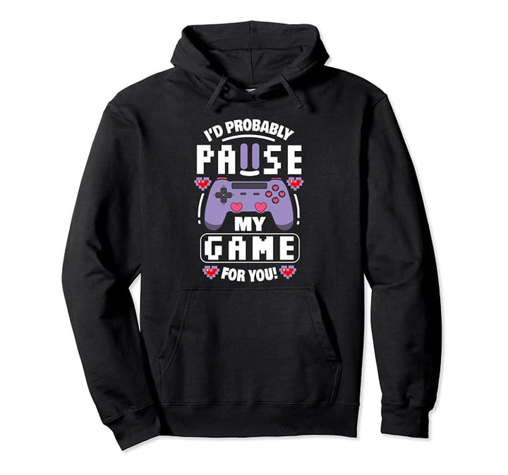 Pause My Game Video Gamer Gift Mens Boys Valentines Day Pullover Hoodie, T Shirt, Sweatshirt