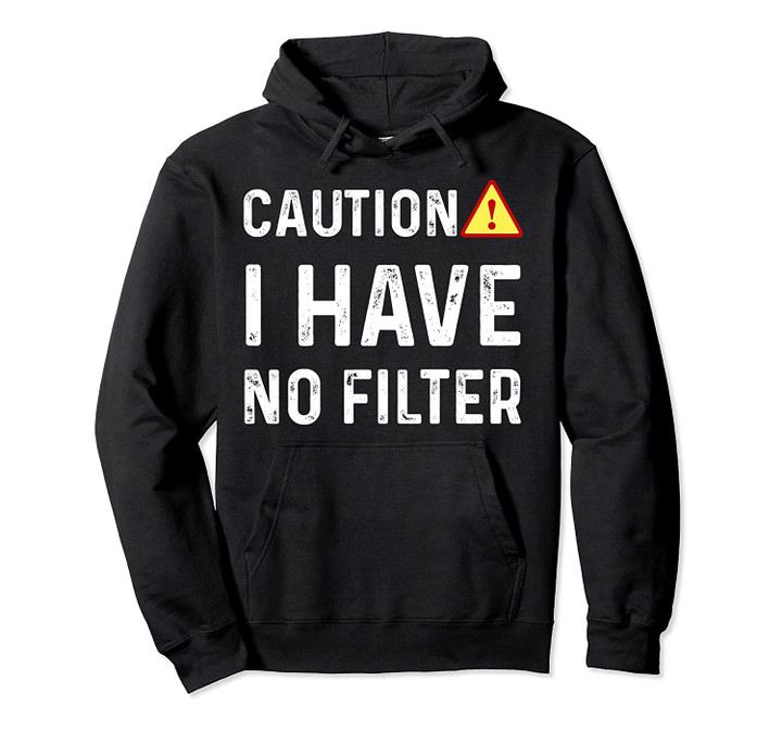 Caution I Have No Filter Funny Saying Humor Gift Idea Joke Pullover Hoodie, T Shirt, Sweatshirt
