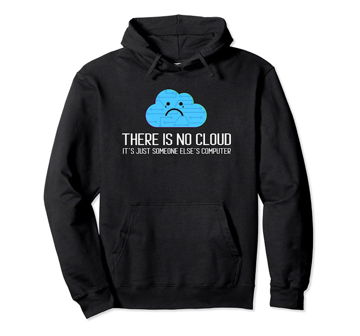 There is no cloud It&acute;s Just Someone Else&acute;s Computer Pullover Hoodie, T Shirt, Sweatshirt