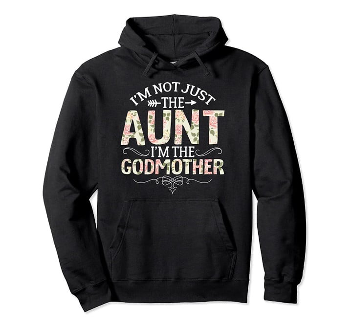 I'm Not Just The Aunt I'm The Godmother Funny Aunt Gift Pullover Hoodie, T Shirt, Sweatshirt