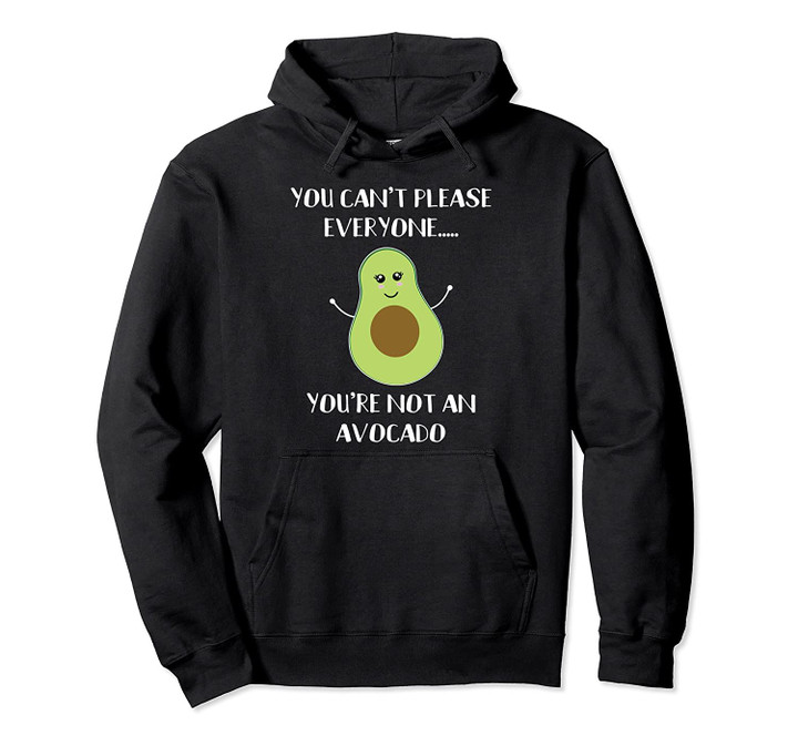 You Cant Please Everyone Youre Not An Avocado - Funny Vegan Pullover Hoodie, T Shirt, Sweatshirt