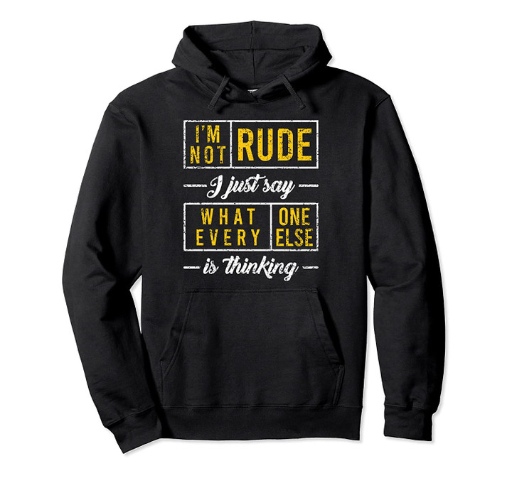 I'm Not Rude, I Just Say What Everyone Else Is Thinking Tee Pullover Hoodie, T Shirt, Sweatshirt